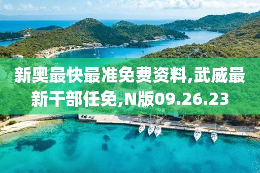 新奥最快最准免费资料,武威最新干部任免,N版09.26.23