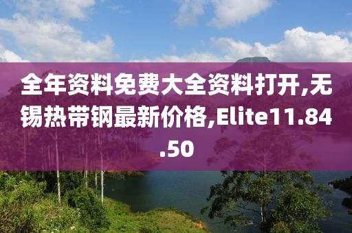 全年资料免费大全资料打开,无锡热带钢最新价格,Elite11.84.50