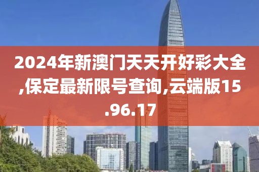2024年新澳门天天开好彩大全,保定最新限号查询,云端版15.96.17