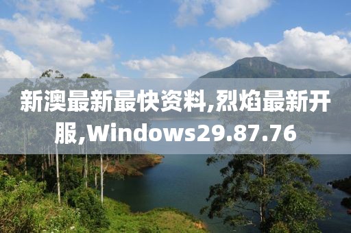 新澳最新最快资料,烈焰最新开服,Windows29.87.76