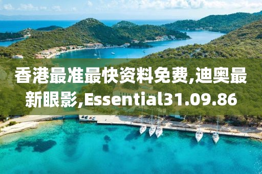 香港最准最快资料免费,迪奥最新眼影,Essential31.09.86
