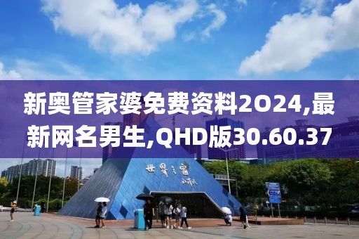 新奥管家婆免费资料2O24,最新网名男生,QHD版30.60.37