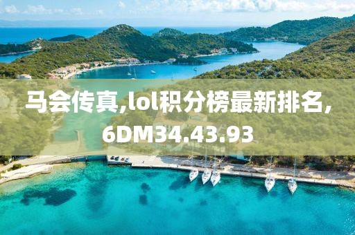 马会传真,lol积分榜最新排名,6DM34.43.93