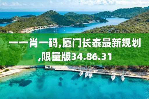 一一肖一码,厦门长泰最新规划,限量版34.86.31