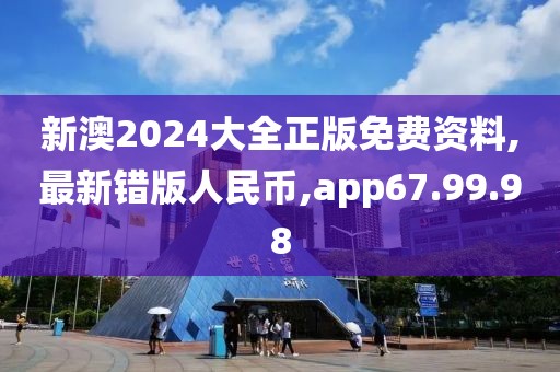 新澳2024大全正版免费资料,最新错版人民币,app67.99.98