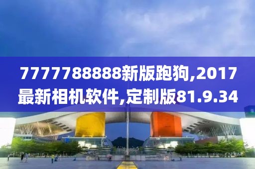 7777788888新版跑狗,2017最新相机软件,定制版81.9.34