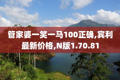 管家婆一笑一马100正确,宾利最新价格,N版1.70.81