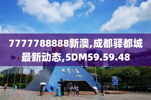 7777788888新澳,成都驿都城最新动态,5DM59.59.48