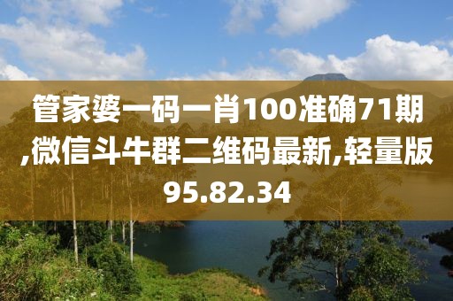 管家婆一码一肖100准确71期,微信斗牛群二维码最新,轻量版95.82.34
